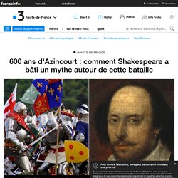 600 ans d'Azincourt : comment Shakespeare a bâti un mythe autour de cette bataille