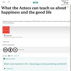 What the Aztecs can teach us about happiness and the good life