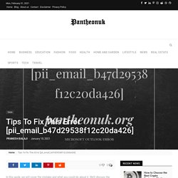 Tips To Fix This Error [pii_email_b47d29538f12c20da426] - Pantheonuk.org