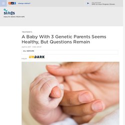 A Baby Born With 3 Parents' DNA Looks Healthy So Far