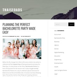 Planning The Perfect Bachelorette Party Made Easy - thaiseoads