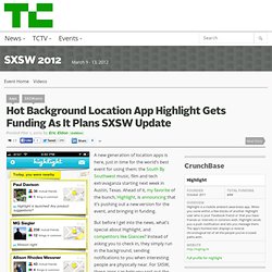 Hot Background Location App Highlight Gets Funding, Gets Ready For SXSW