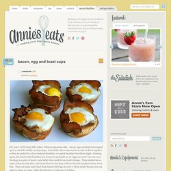 Bacon, Egg and Toast Cups » Annie's Eats