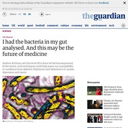 I had the bacteria in my gut analysed. And this may be the future of medicine