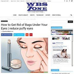 How to Get Rid of Bags Under Your Eyes