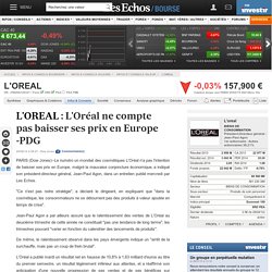 L'OREAL : L'Oréal ne compte pas baisser ses prix en Europe -PDG, infos et conseils valeur FR0000120321, OR