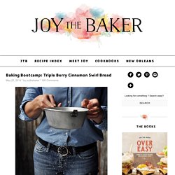 Joy the Baker Baking Bootcamp: Triple Berry Cinnamon Swirl Bread - Joy the Baker