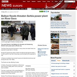 Balkan floods threaten Serbia power plant on River Sava