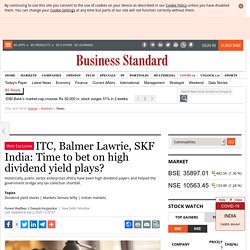 ITC, Balmer Lawrie, SKF India: Time to bet on high dividend yield plays?