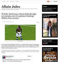 ITALIE. Brésil 2014: Mario Balotelli règle ses comptes avec le capitaine Gianluigi Buffon et les racistes