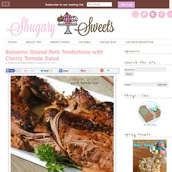 Shugary Sweets: Balsamic Glazed Pork Tenderloins with Cherry Tomato Salad