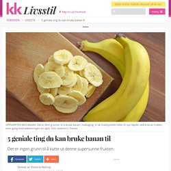banan: 5 geniale ting du kan bruke banan til