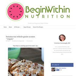 banana nut whole grain scones ~vegan~ - BeginWithin Nutrition
