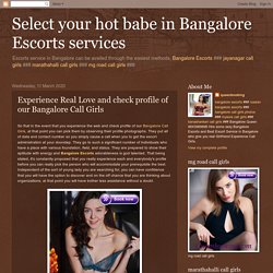 Select your hot babe in Bangalore Escorts services: Experience Real Love and check profile of our Bangalore Call Girls