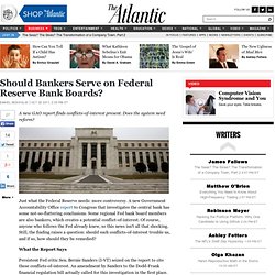 Should Bankers Serve on Federal Reserve Bank Boards? - Daniel Indiviglio - Business