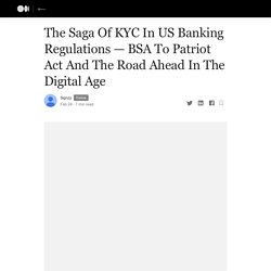 The Saga Of KYC In US Banking Regulations — BSA To Patriot Act And The Road Ahead In The Digital Age