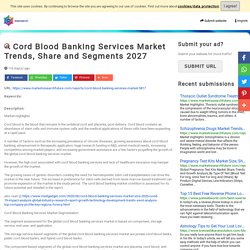 Cord Blood Banking Services Market Trends, Share and Segments 2027