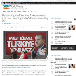 By banning YouTube, has Turkey revealed just how damning today’s leaked recording is?