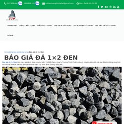 Báo giá đá 1×2 đen - Vật liệu xây dựng Trường Thịnh PhátVật liệu xây dựng Trường Thịnh Phát