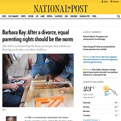 Barbara Kay: After a Divorce, Equal Parenting Rights Should Be the Norm
