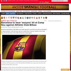 Barcelona to wear ‘senyera’ kit at Camp Nou against Athletic Club Bilbao « Inside Spanish Football