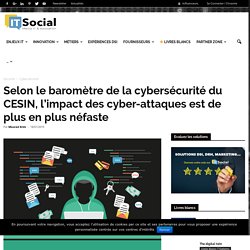 Selon le baromètre de la cybersécurité du CESIN, l’impact des cyber-attaques est de plus en plus néfaste