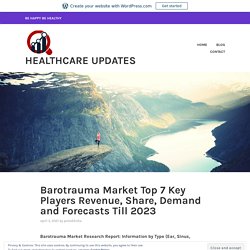 Barotrauma Market Top 7 Key Players Revenue, Share, Demand and Forecasts Till 2023 – Healthcare Updates