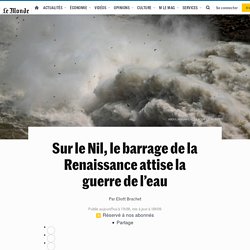 Sur le Nil, le barrage de la Renaissance attise la guerre de l’eau