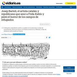 Josep Bartolí, el artista catalán y republicano que amó a Frida Kahlo y pintó el horror de los campos de refugiados