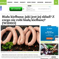 Biała kiełbasa: jaki jest jej skład? Z czego się robi białą kiełbasę? [WIDEO] - Beszamel.se.pl