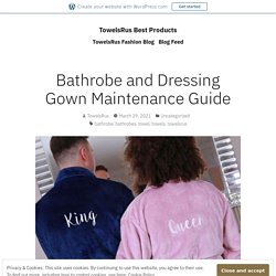 Bathrobe and Dressing Gown Maintenance Guide – TowelsRus Best Products