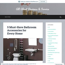 5 Must-Have Bathroom Accessories for Every Home – All About Business & Service