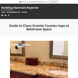 Guide to Clean Granite Counter-tops at Bathroom Space – Building Materials Reporter