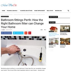 Bathroom fittings Perth: How the Right Bathroom fitter can Change Your Home