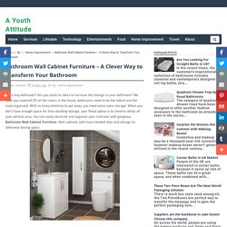 Bathroom Wall Cabinet Furniture – A Clever Way to Transform Your Bathroom - A Youth Attitude