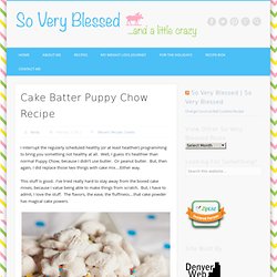 So Very Blessed...: Cake Batter Puppy Chow