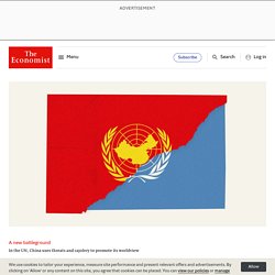 A new battleground - In the UN, China uses threats and cajolery to promote its worldview