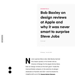 Bob Baxley on design reviews at Apple and why it was never smart to surprise Steve Jobs