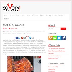 BBQ Ribs On A Gas Grill - SavoryReviews