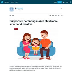 Supportive parenting makes child more smart and creative : bdmemorial9 — LiveJournal