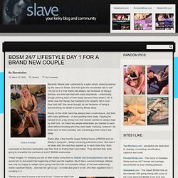 BDSM 24/7 Lifestyle Day 1 For a Brand New Couple