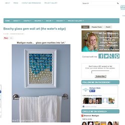 Madigan Made { simple ideas for crafts, recipes and decor }: Beachy glass gem wall art {the water's edge}