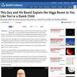 This Guy and His Beard Explain the Higgs Boson to You Like You’re a Dumb Child