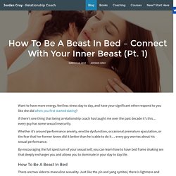How To Be A Beast In Bed - Connect With Your Inner Beast (Pt. 1)