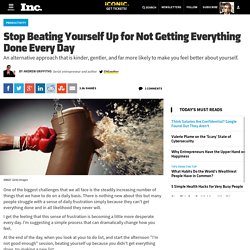 Stop Beating Yourself Up for Not Getting Everything Done Every Day