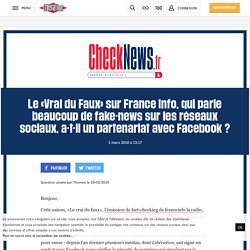 Le «Vrai du Faux» sur France Info, qui parle beaucoup de fake-news sur les réseaux sociaux, a-t-il un partenariat avec Facebook