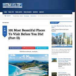 101 Most Beautiful Places To Visit Before You Die! (Part II)