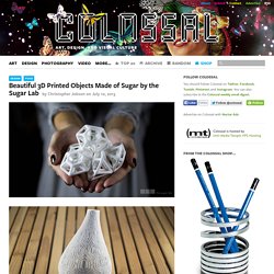 Beautiful 3D Printed Objects Made of Sugar by the Sugar Lab