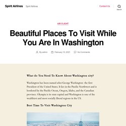 Beautiful Places To Visit While You Are In Washington – Spirit Airlines