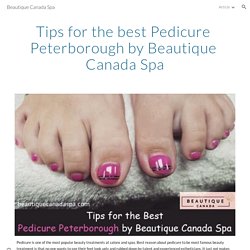 Beautique Canada Spa - Tips for the best Pedicure Peterborough by Beautique Canada Spa
